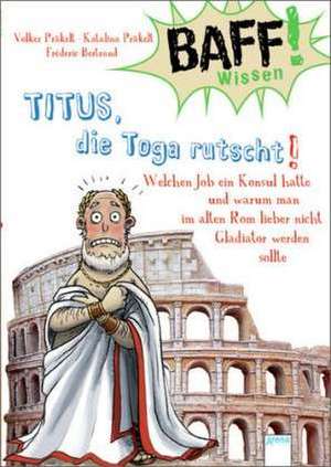 BAFF! Wissen. Titus, die Toga rutscht! de Volker Präkelt