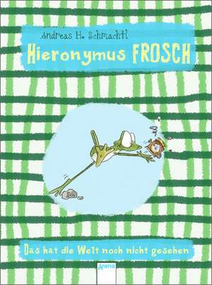 Hieronymus Frosch. Das hat die Welt noch nicht gesehen de Andreas H. Schmachtl