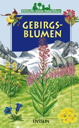 Ensslins Kleine Naturführer. Gebirgsblumen de Frederic Lisak