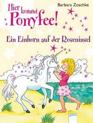 Hier kommt Ponyfee! Ein Einhorn auf der Roseninsel de Barbara Zoschke