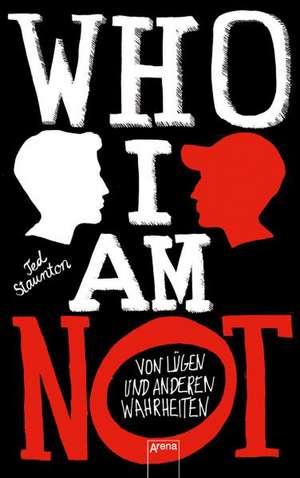 WHO I AM NOT. Von Lügen und anderen Wahrheiten de Ted Staunton