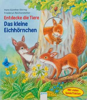 Entdecke die Tiere. Das kleine Eichhörnchen de Friederun Reichenstetter