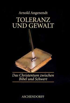 Toleranz und Gewalt de Arnold Angenendt