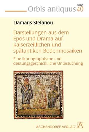 Darstellungen aus dem Epos und Drama auf kaiserzeitlichen und spätantiken Bodenmosaiken de Damaris Stefanou