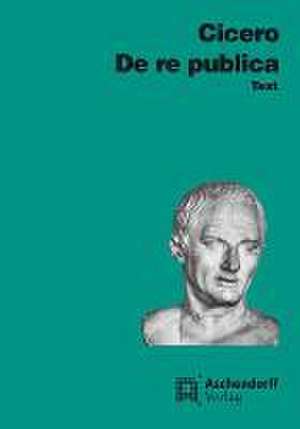 De re publica. Text. Vollständige Ausgabe de Marcus Tullius Cicero