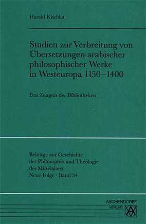 Studien zur Verbreitung von Übersetzungen arabischer philosophischer Werke in Westeuropa 1150-1400 de Harald Kischlat