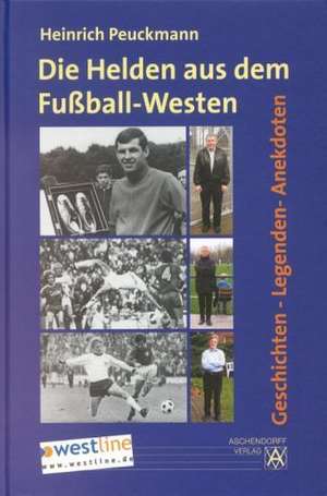 Die Helden aus dem Fußball-Westen de Heinrich Peuckmann