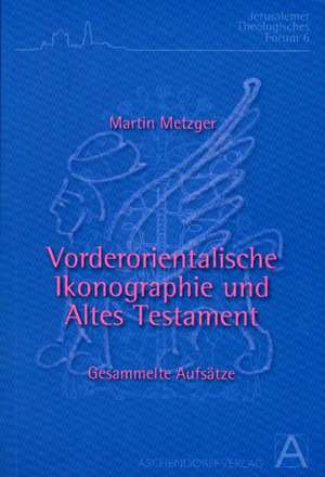 Vorderorientalische Ikonographie und Altes Testament de Martin Metzger