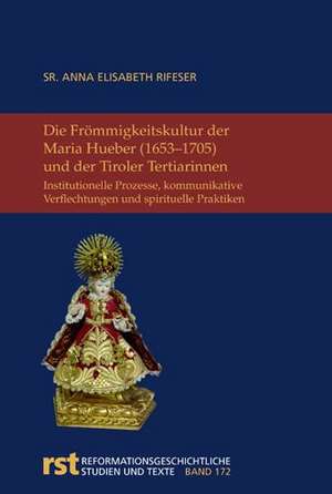 Die Frömmigkeitskultur der Maria Hueber (1653-1705) und der Tiroler Tertiarinnen de Sr. Anna Elisabeth Rifeser