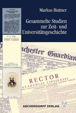 Gesammelte Studien zur Zeit- und Universitätsgeschichte de Markus Huttner