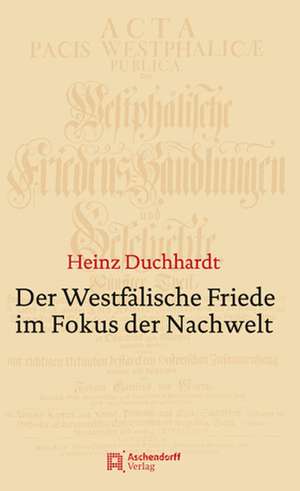 Der Westfälische Friede im Fokus der Nachwelt de Heinz Duchhardt