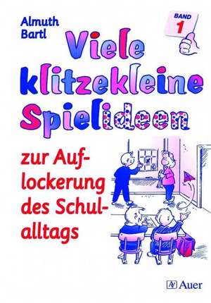 Viele klitzekleine Spielideen 1. Zur Auflockerung des Schulalltags de Almuth Bartl