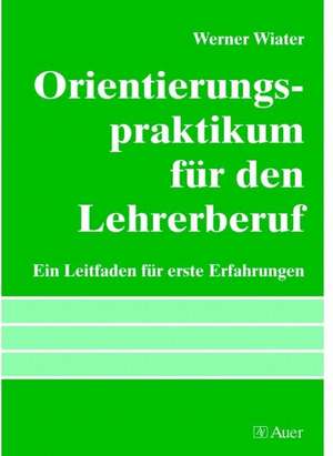 Orientierungspraktikum für den Lehrerberuf de Werner Wiater