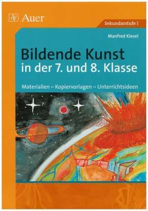 Bildende Kunst in der 7. und 8. Klasse de Manfred Kiesel