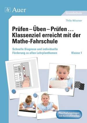 Prüfen - Üben - Prüfen ... Klassenziel erreicht mit der Mathe-Fahrschule Klasse 1 de Thilo Wissner