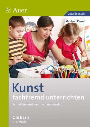 Kunst fachfremd unterrichten, Die Basis 1-4 de Manfred Kiesel