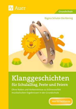 Klanggeschichten für Schulalltag, Feste und Feiern de Regina Schulze-Oechtering