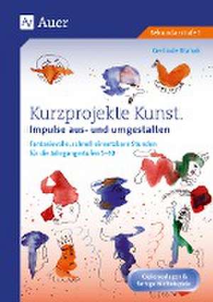 Kurzprojekte Kunst. Impulse aus- und umgestalten de Gerlinde Blahak