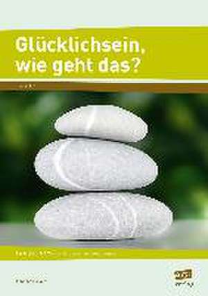 Glücklichsein, wie geht das? - Klasse 5-7 de Anne Katrin Voss