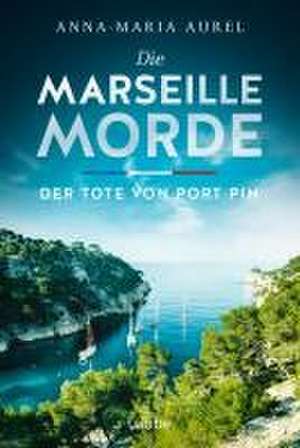 Die Marseille-Morde - Der Tote von Port Pin de Anna-Maria Aurel