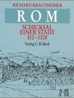 Rom. Schicksal einer Stadt 312 - 1308 de Richard Krautheimer