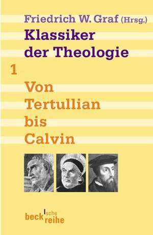 Klassiker der Theologie Bd. 1. Von Tertullian bis Calvin de Friedrich Wilhelm Graf