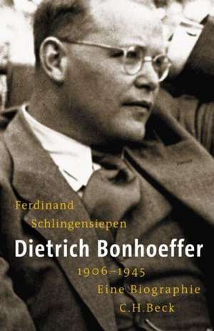 Dietrich Bonhoeffer 1906 - 1945 de Ferdinand Schlingensiepen