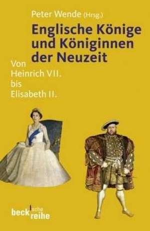 Englische Könige und Königinnen der Neuzeit de Peter Wende