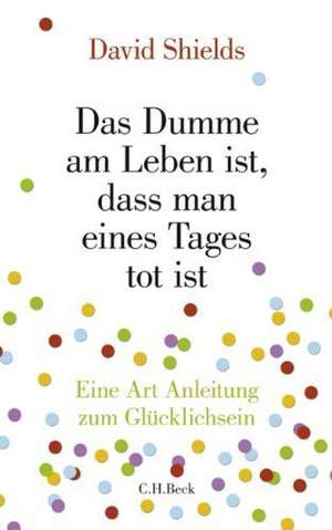 Das Dumme am Leben ist, dass man eines Tages tot ist de David Shields