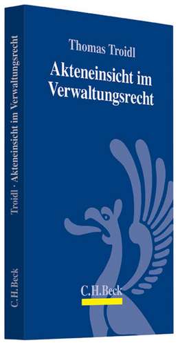 Akteneinsicht im Verwaltungsrecht de Thomas Troidl