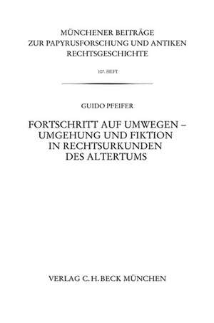 Fortschritt auf Umwegen - Umgehung und Fiktion in Rechtsurkunden des Altertums de Guido Pfeifer