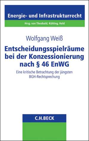 Entscheidungsspielräume bei der Konzessionierung nach § 46 EnWG de Wolfgang Weiß