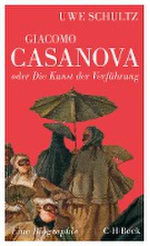 Giacomo Casanova oder Die Kunst der Verführung de Uwe Schultz