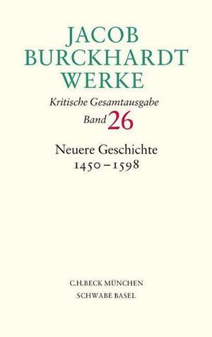 Jacob Burckhardt Werke Bd. 26: Neuere Geschichte 1450-1598 de Jacob Burckhardt