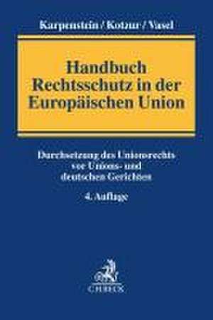 Handbuch Rechtsschutz in der Europäischen Union de Ulrich Karpenstein