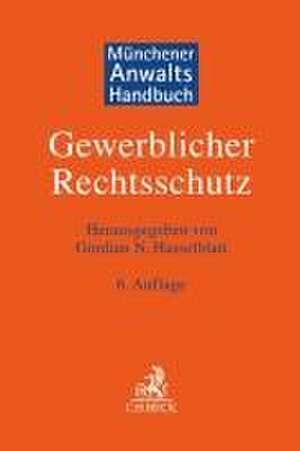 Münchener Anwaltshandbuch Gewerblicher Rechtsschutz de Gordian N. Hasselblatt