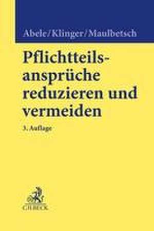 Pflichtteilsansprüche reduzieren und vermeiden de Armin Abele