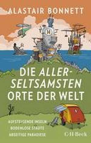 Die allerseltsamsten Orte der Welt de Alastair Bonnett