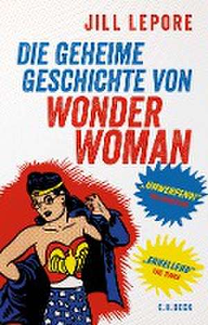 Die geheime Geschichte von Wonder Woman de Jill Lepore