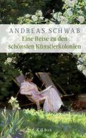 Eine Reise zu den schönsten Künstlerkolonien de Andreas Schwab