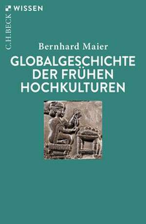 Globalgeschichte der frühen Hochkulturen de Bernhard Maier