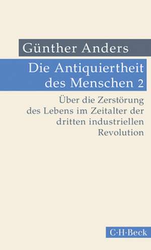 Die Antiquiertheit des Menschen Bd. II: Über die Zerstörung des Lebens im Zeitalter der dritten industriellen Revolution de Günther Anders