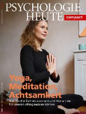 Psychologie Heute Compact 60: Yoga, Meditation, Achtsamkeit