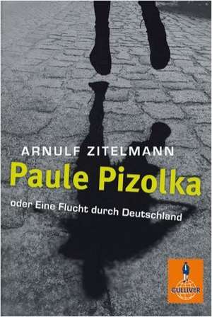 Paule Pizolka oder Eine Flucht durch Deutschland de Arnulf Zitelmann