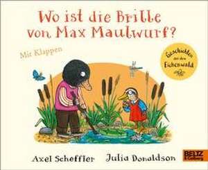 Wo ist die Brille von Max Maulwurf? de Axel Scheffler