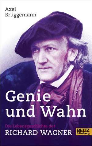 Genie und Wahn. Die Lebensgeschichte des Richard Wagner de Axel Brüggemann