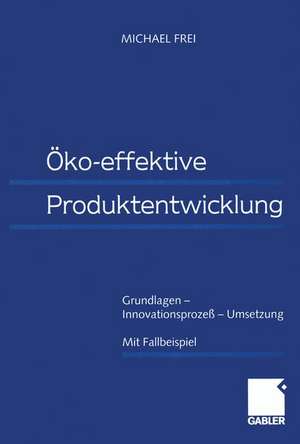 Öko-effektive Produktentwicklung: Grundlagen — Innovationsprozeß — Umsetzung de Michael Frei