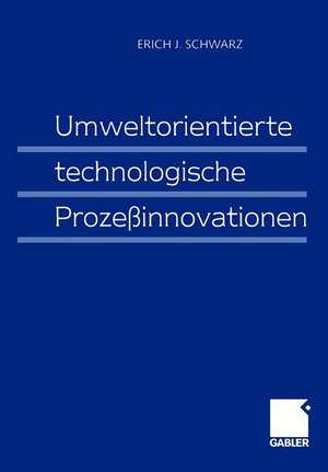 Umweltorientierte technologische Prozeßinnovationen de Erich J. Schwarz