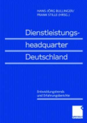 Dienstleistungsheadquarter Deutschland: Entwicklungstrends und Erfahrungsberichte de Hans-Jörg Bullinger