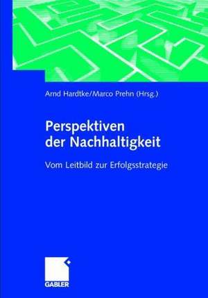 Perspektiven der Nachhaltigkeit: Vom Leitbild zur Erfolgsstrategie de Arnd Hardtke